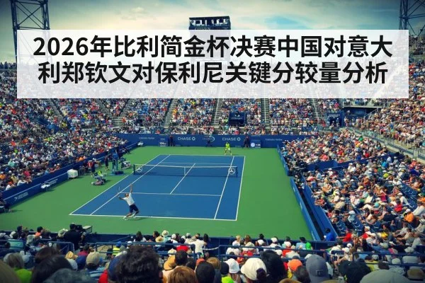 2026年比利简金杯决赛中国对意大利郑钦文对保利尼关键分较量分析